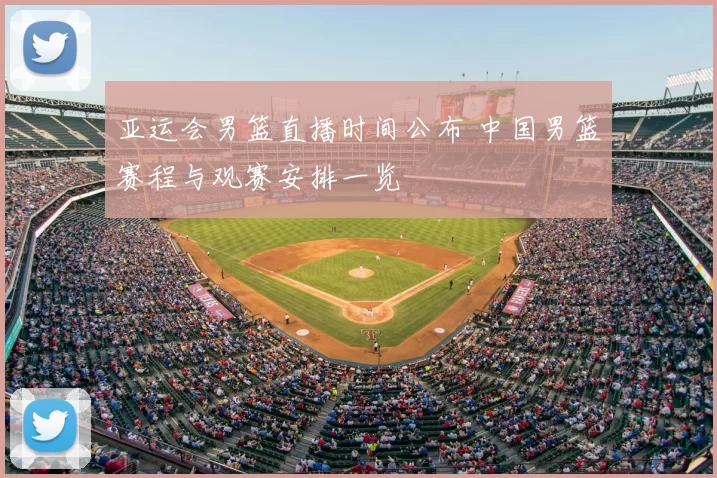 亚运会男篮直播时间公布 中国男篮赛程与观赛安排一览