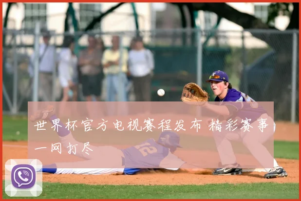 世界杯官方电视赛程发布 精彩赛事一网打尽